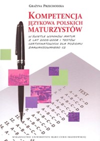 Kompetencja językowa polskich maturzystów w świetle wyników matur z lat 2005-2008 i testów certyfikowanych - Przechodzka Grażyna - książka