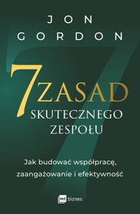 7 zasad skutecznego zespołu. Jak budować współpracę, zaangażowanie i efektywność - Jon Gordon - książka