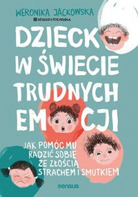 Dziecko w świecie trudnych emocji. - Jackowska Weronika - książka
