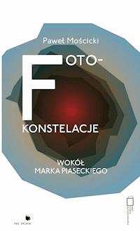 Foto-konstelacje. Wokół Marka Piaseckiego - Paweł Mościcki - ebook