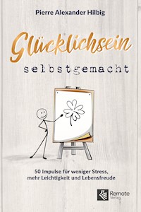 Glücklichsein selbstgemacht - Pierre Alexander Hilbig - ebook