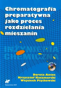Chromatografia preparatywna jako proces rozdzielania mieszanin - Antos Dorota, Kaczmarski Krzysztof, Piątkowski Wojciech - książka