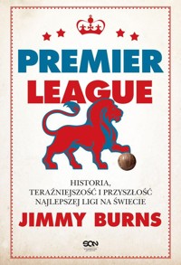 Premier League. Historia, teraźniejszość i przyszłość najlepszej ligi na świecie - Jimmy Burns - ebook + książka