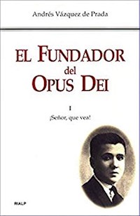 El Fundador del Opus Dei. I. ¡Señor, que vea! - Andrés Vázquez de Prada - ebook