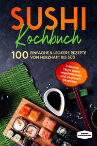 Sushi Kochbuch: 100 einfache & leckere Rezepte von herzhaft bis süß - Inklusive Tipps sowie vegetarischen und veganen Rezepten - Simple Cookbooks - ebook