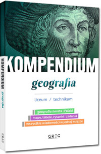 Kompendium - geografia - liceum/technikum - Zespół Autorów i Redaktorów Wydawnictwa GREG - książka