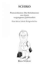 SCHIKO – Portraitskizzen: Der Schulmeister aus einem vergangenen Jahrhundert - Klaus Schikore - ebook