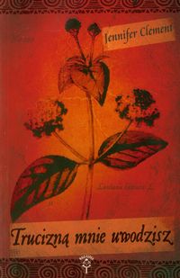 Trucizną mnie uwodzisz - Jennifer Clement - książka