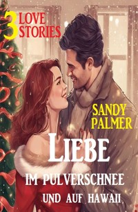 Liebe im Pulverschnee und auf Hawaii: 3 Love Stories - Sandy Palmer - ebook