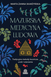 Mazurska medycyna ludowa. Tradycyjne metody lecznicze, uroki i wierzenia - Marta Żanna Skarżyńska - ebook