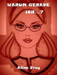Warum gerade ich? - Alina Frey - ebook