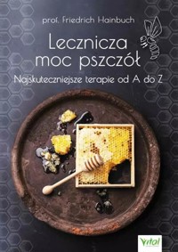 Lecznicza moc pszczół. Najskuteczniejsze terapie od A do Z - Friedrich Hainbuch - ebook + książka