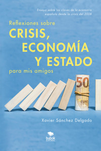 Reflexiones sobre crisis, economía y Estado para mis amigos - Xavier Sánchez Delgado - ebook