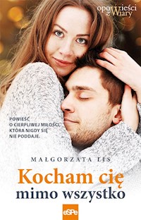 Kocham cię mimo wszystko - Małgorzata Lis - ebook + książka