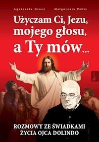 Użyczam Ci, Jezu, mojego głosu, a Ty mów... Rozmowy ze świadkami życia Ojca Dolindo - Agnieszka Gracz, Małgorzata Pabis - ebook