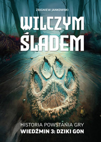 Wilczym śladem. Historia powstania gry Wiedźmin 3: Dziki Gon - Jankowski Zbigniew - ebook