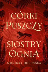 Córki puszczy, siostry ognia - Monika Godlewska - ebook + książka