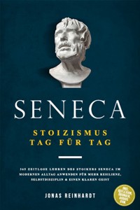 Seneca - Stoizismus Tag für Tag: 365 zeitlose Lehren des Stoikers Seneca im modernen Alltag anwenden für mehr Resilienz, Selbstdisziplin & einen klaren Geist - inkl. Reflexion, Übungen, Audios uvm. - Jonas Reinhardt - ebook