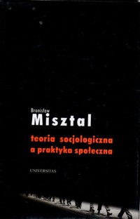 Teoria socjologiczna a praktyka społeczna - Bronisław Misztal - ebook