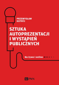Sztuka autoprezentacji i wystąpień publicznych. Na żywo i online - Przemysław Kutnyj - książka