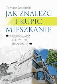Jak znaleźć i kupić mieszkanie. Przeprowadź korzystną transakcję - Tomasz Szopiński - ebook