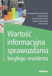 Wartość informacyjna sprawozdania biegłego rewidenta - Grabowska-Kaczmarczyk Ewa, Janulek Hanna, Mazurczak-Mąka Anna, Turek-Radwan Monika, Zieniuk Paweł - książka