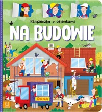 Książeczka z okienkami. Na budowie - Agnieszka Bator - książka