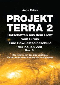 PROJEKT TERRA 2 - Botschaften aus dem Licht vom Sirius - Eine Bewusstseinsschule der neuen Zeit. Band 3 - Antje Thiers - ebook