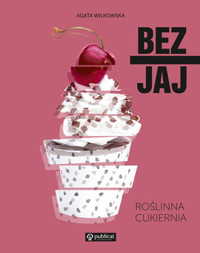 Bez jaj. Roślinna cukiernia - Agata Wilkowska - książka