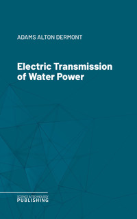 Electric Transmission of Water Power - Alton Dermont Adams - ebook