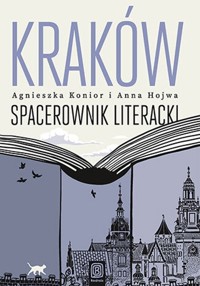 Kraków. Spacerownik literacki - Hojwa Anna, Konior Agnieszka - książka