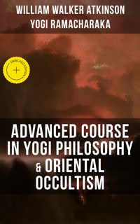 ADVANCED COURSE IN YOGI PHILOSOPHY & ORIENTAL OCCULTISM - William Walker Atkinson - ebook