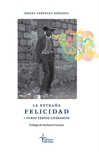La extraña felicidad y otros textos literarios - Ismael Carvallo Robledo - ebook