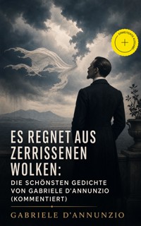 Es regnet aus zerrissenen Wolken: Die schönsten gedichte von Gabriele D'Annunzio (Kommentiert) - d'Annunzio Gabriele - ebook