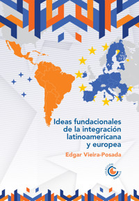 Ideas fundacionales de la integración latinoamericana y europea - Édgar Vieira Posada - ebook