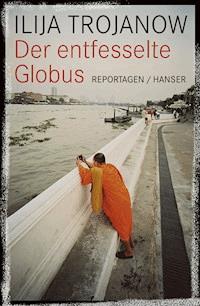 Der entfesselte Globus - Ilija Trojanow - ebook