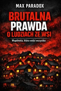 Brutalna prawda o ludziach ze wsi - Wspólnota, która widzi wszystko - Max Paradox - ebook