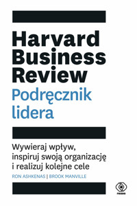 Harvard Business Review. Podręcznik lidera. Wywieraj wpływ, inspiruj swoją organizację i realizuj kolejne cele - Ron Ashkenas, Brook Manville - książka