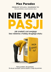 Nie mam pasji - Jak znaleźć coś swojego bez robienia z hobby drugiego etatu - Max Paradox - ebook