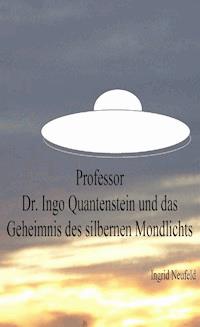 Professor Dr. Ingo Quantenstein und das Geheimnis des silbernen Mondlichts - Ingrid Neufeld - ebook