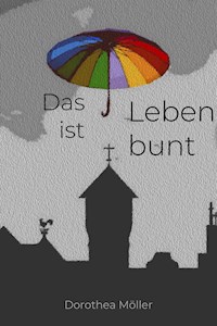 Das Leben ist bunt. - Dorothea Möller - ebook