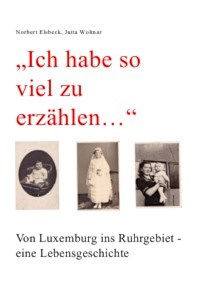 "Ich habe so viel zu erzählen..." Von Luxemburg ins Ruhrgebiet - eine Lebensgeschichte - Norbert Elsbeck - ebook