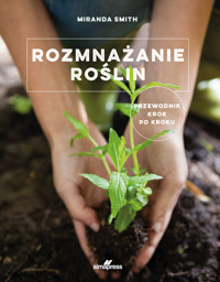 Rozmnażanie roślin. Przewodnik krok po kroku - Miranda Smith - książka