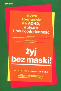 Żyj bez maski! Nowe spojrzenie na ADHD, autyzm i neuroodmienność - Middleton Ellie - książka