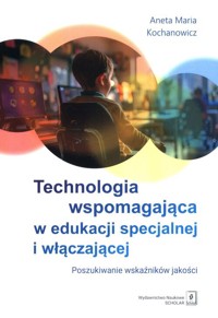 Technologia wspomagająca w edukacji specjalnej i włączającej - Kochanowicz Aneta Maria - książka