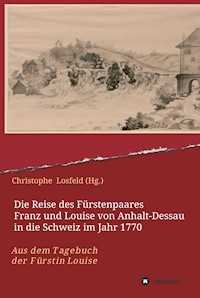 Die Reise des Fürstenpaares Franz und Louise von Anhalt-Dessau in die Schweiz im Jahr 1770 - Christophe Losfeld (Hg.) - ebook