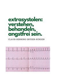 extrasystolen: verstehen, behandeln, angstfrei sein. - Claus-Henning Grüger-Rörden - ebook