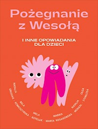 Pożegnanie z Wesołą i inne opowiadania dla dzieci - Natalia Grosiak, Bela Komoszyńska, Marta „Marika” Kosakowska, Mela Koteluk, Natalia Moskal, Olga Stokłosa  - ebook