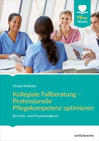 Kollegiale Fallberatung – Professionelle Pflegekompetenz optimieren - Ursula Kriesten - ebook