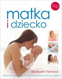 Matka i dziecko. Praktyczny przewodnik dla rodziców. Od poczęcia do 3. roku życia dziecka - Elizabeth Fenwick - książka